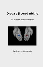 Droga e (libero) arbitrio. Tra scienza, paranoia e delirio
