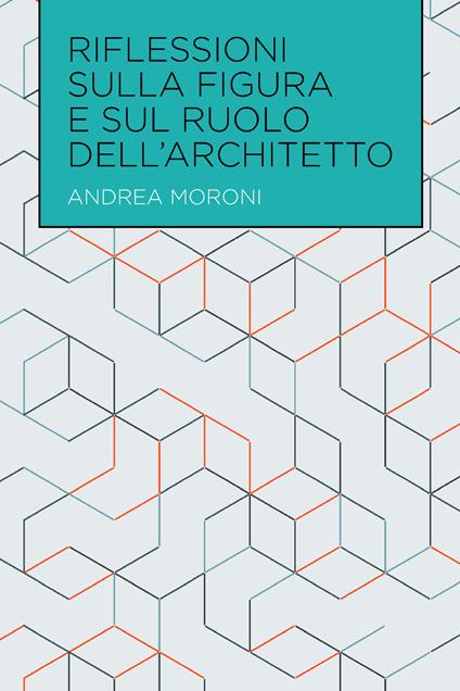 Riflessioni sulla figura e sul ruolo dell'architetto - Andrea Moroni - ebook