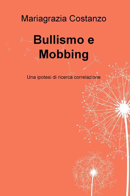 Bullismo e Mobbing. Una ipotesi di ricerca correlazione - Mariagrazia Costanzo - copertina