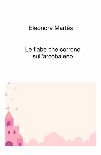 Le fiabe che corrono sull'arcobaleno - Eleonora Martes - copertina