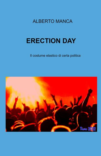 Erection day. Il costume elastico di certa politica - Alberto Manca - copertina