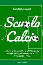 Scuola calcio. Spunti di riflessione e utili risposte della psicologa direttamente dal rettangolo verde. Nuova ediz.