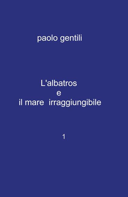 L' albatros e il mare irraggiungibile - Paolo Gentili - copertina