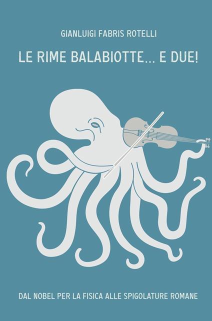 Le rime balabiotte... e due!. Dal Nobel per la fisica alle spigolature romane - Gianluigi Fabris Rotelli - copertina