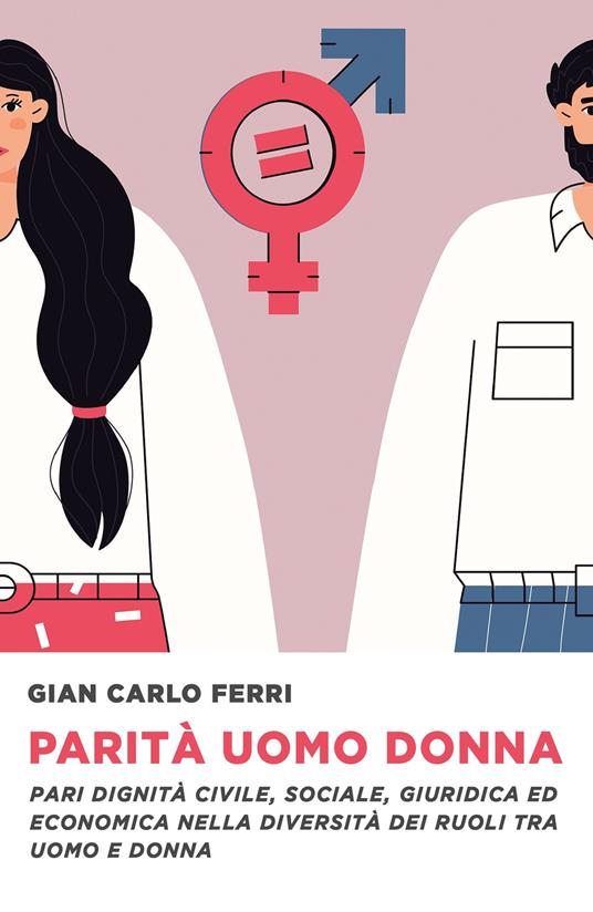 Parità uomo donna. Pari dignità civile, sociale ed economica nella diversità di ruoli tra uomo e donna - Gian Carlo Ferri - ebook