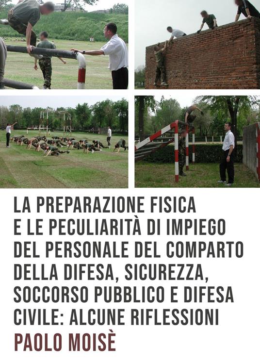 La preparazione fisica e le peculiarità di impiego del personale del comparto della difesa, sicurezza, soccorso pubblico e difesa civile - Paolo Moisè - copertina