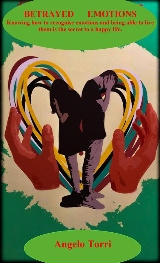 Betrayed emotions. Recognizing hidden emotions, being able to live them is the secret to a happy life - Angelo Torri - copertina
