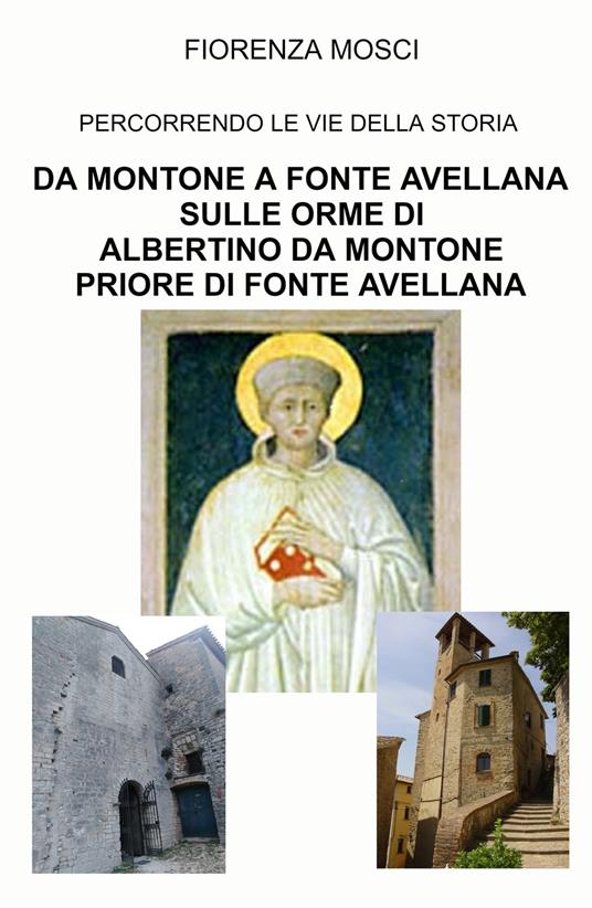 Da Montone a Fonte Avellana sulle orme di Albertino da Montone priore di Fonte Avellana. Percorrendo le vie della storia - Fiorenza Mosci - copertina
