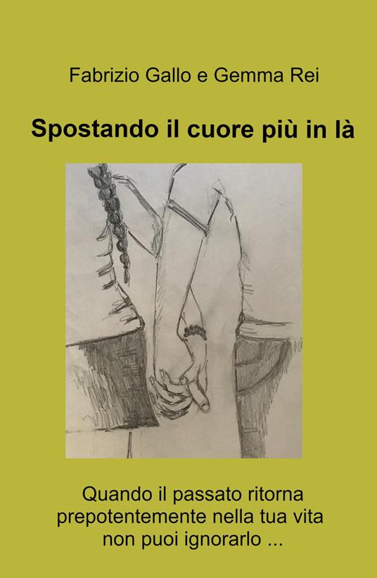 Spostando il cuore piu in la. Quando il passato ritorna prepotentemente nella tua vita non puoi ignorarlo ... - Fabrizio Gallo,Gemma Rei - copertina