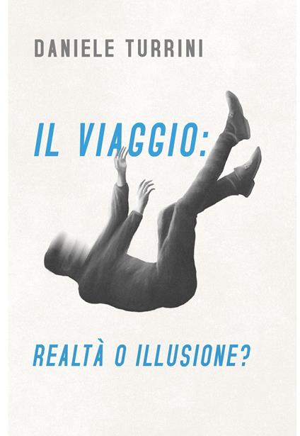Il viaggio: realtà o illusione? - Daniele Turrini - ebook