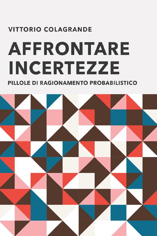 Affrontare incertezze. Pillole di ragionamento probabilistico - Vittorio Colagrande - ebook