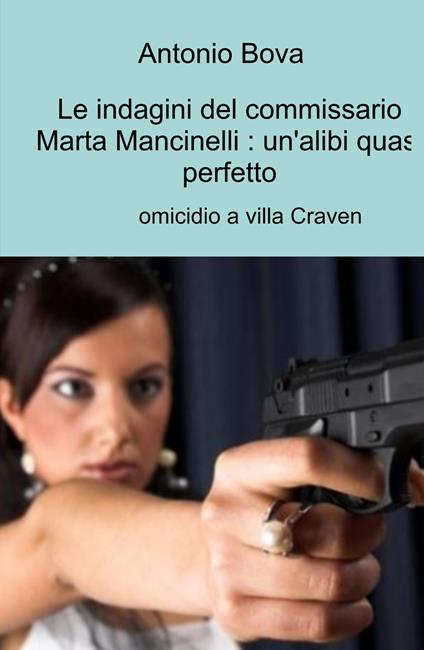 Le indagini del commissario Marta Mancinelli: un'alibi quasi perfetto. Omicidio a villa Craven - Antonio Bova - copertina