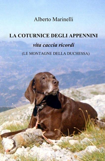 La Coturnice degli Appennini. Vita caccia ricordi. (Le montagne delle Duchessa) - Alberto Marinelli - copertina