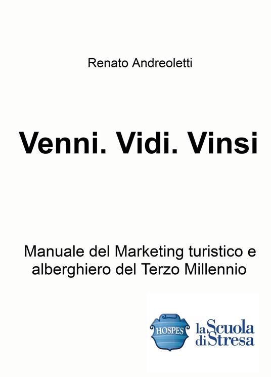 Venni. Vidi. Vinsi. Manuale del marketing turistico e alberghiero del terzo millennio - Renato Andreoletti - copertina