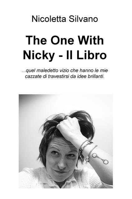 The One With Nicky. Il Libro. ...quel maledetto vizio che hanno le mie cazzate di travestirsi da idee brillanti - Nicoletta Silvano - copertina