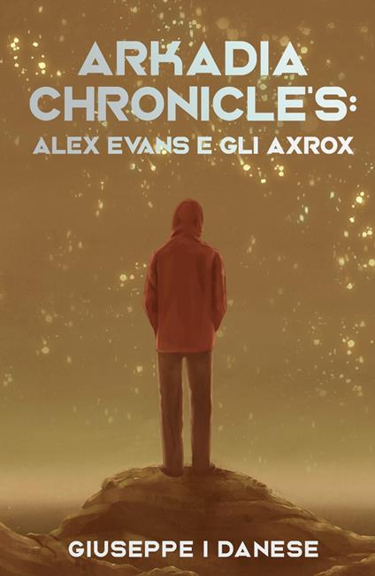 Arkadia Chronicle's. Alex Evans e gli Axrox - Giuseppe Danese - copertina