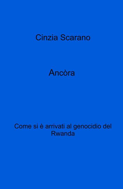 Ancòra. Come si e arrivati al genocidio del Rwanda - Cinzia Scarano - copertina