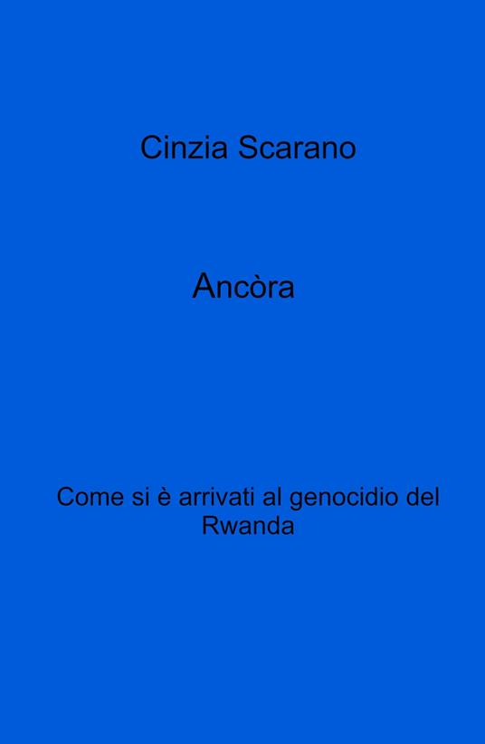 Ancòra. Come si e arrivati al genocidio del Rwanda - Cinzia Scarano - copertina