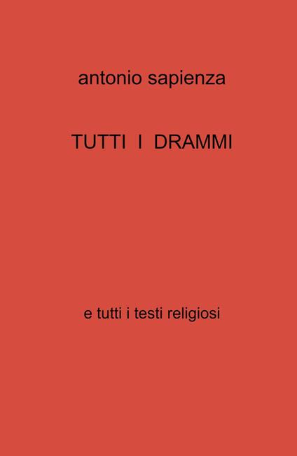 Tutti i drammi e tutti i testi religiosi - Antonio Sapienza - copertina