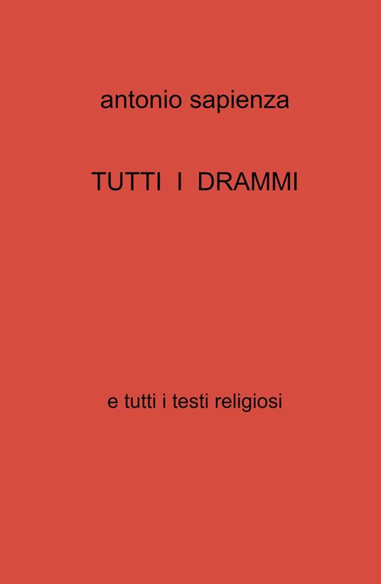 Tutti i drammi e tutti i testi religiosi - Antonio Sapienza - copertina