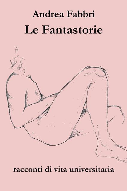 Le fantastorie. Racconti di vita universitaria - Andrea Fabbri - copertina