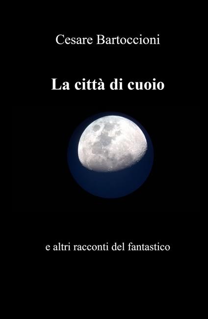 La citta di cuoio e altri racconti del fantastico - Cesare Bartoccioni - copertina