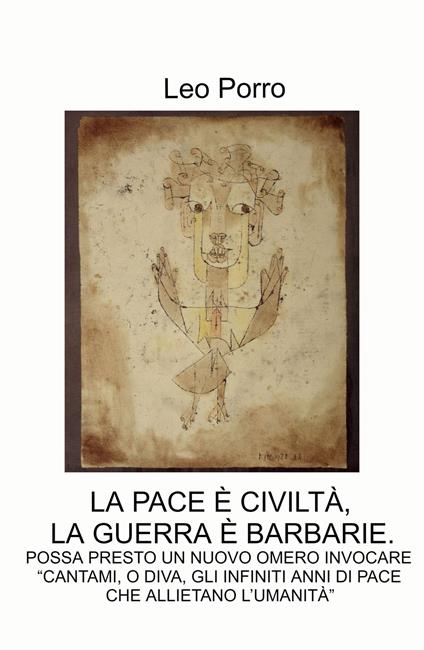 La pace e civiltà, la guerra e barbarie.. Possa presto un nuovo omero invocare: «cantami, o diva, gli infiniti anni di pace che allietano l'umanità» - Leo Porro - copertina