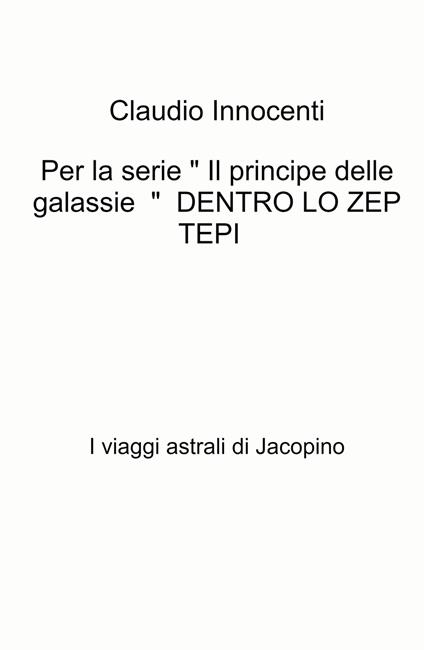 Per la serie « Il principe delle galassie » Dentro lo zep tepi. I viaggi astrali di Jacopino - Claudio Innocenti - copertina