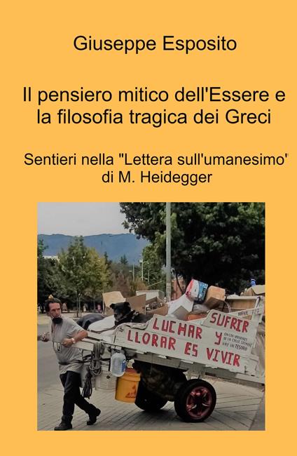 Il pensiero mitico dell'essere e la filosofia tragica dei Greci. Sentieri nella "Lettera sull'umanesimo" di M. Heidegger - Giuseppe Esposito - copertina
