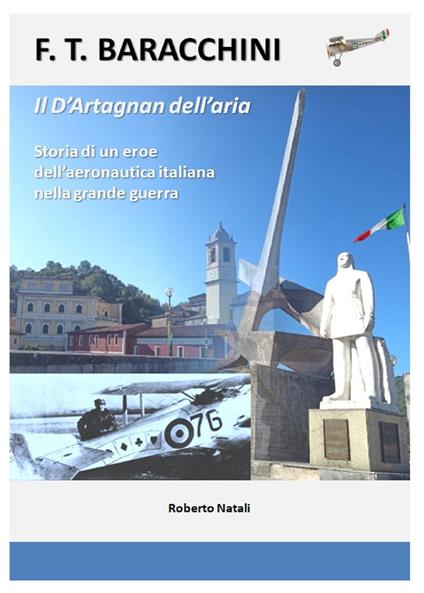 F.T Baracchini il D'Artagnan dell'aria. Storia di un eroe dell'aviazione italiana nella grande guerra - Roberto Natali - copertina