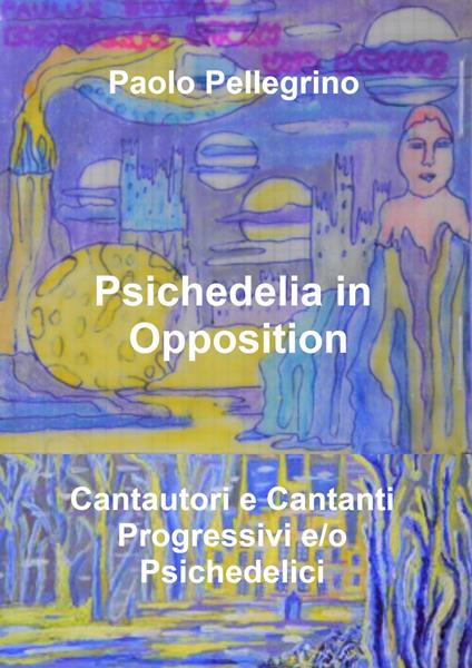 Psichedelia in opposition. Vol. 10: Cantautori e cantanti progressivi e/o psichedelici - Paolo Pellegrino - copertina