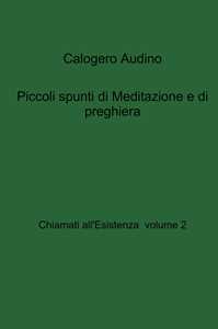 Chiamati all'esistenza. Vol. 2: Piccoli spunti di meditazione e di preghiera.