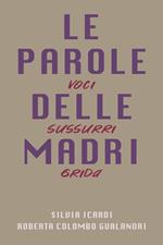 Le parole delle madri. Voci sussurri grida