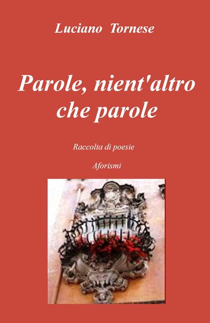 Parole, nient'altro che parole. Raccolta di poesie aforismi - Luciano Tornese - copertina