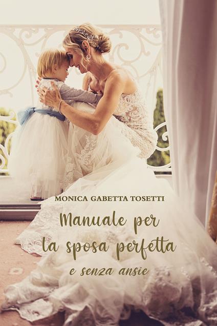 Manuale per la sposa perfetta e senza ansie - Monica Gabetta Tosetti - ebook