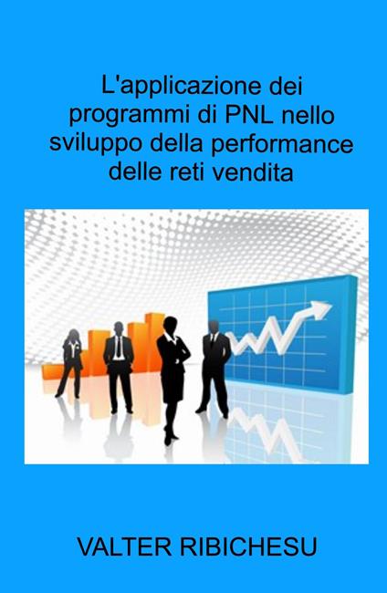 L' applicazione dei programmi di PNL nello sviluppo della performance delle reti commerciali - Valter Ribichesu - copertina