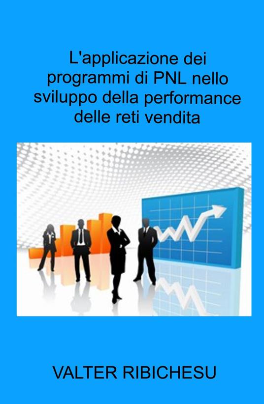 L' applicazione dei programmi di PNL nello sviluppo della performance delle reti commerciali - Valter Ribichesu - copertina