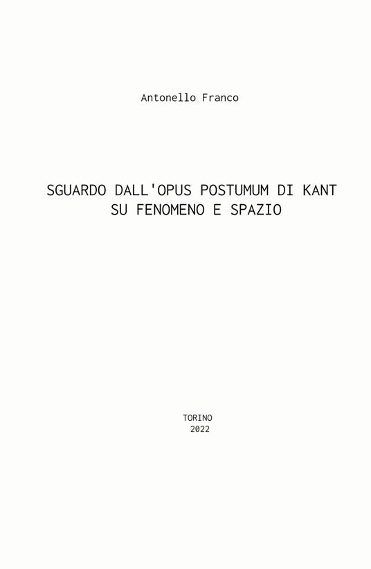 Sguardo dall'Opus postumum di Kant su fenomeno e spazio - Antonello Franco - copertina