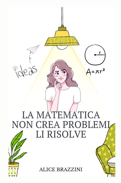 La matematica non crea problemi li risolve - Alice Brazzini - copertina