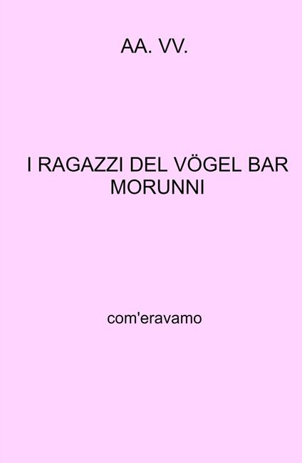 I ragazzi del Vogel Bar Morunni. Com'eravamo - copertina