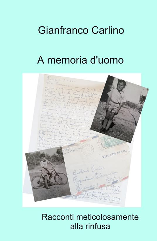 A memoria d'uomo. Racconti meticolosamente alla rinfusa - Gianfranco Carlino - copertina