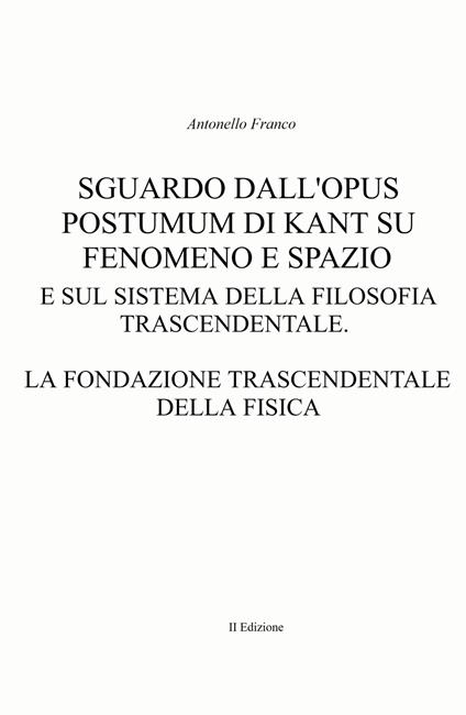Sguardo dall'Opus postumum di Kant su fenomeno e spazio e sul sistema della filosofia trascendentale - Antonello Franco - copertina