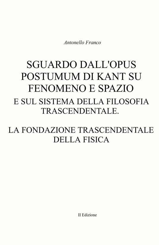 Sguardo dall'Opus postumum di Kant su fenomeno e spazio e sul sistema della filosofia trascendentale - Antonello Franco - copertina