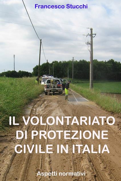 Il volontariato di protezione civile in Italia. Aspetti normativi - Francesco Stucchi - ebook