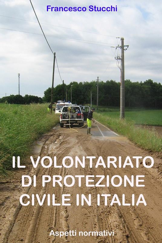 Il volontariato di protezione civile in Italia. Aspetti normativi - Francesco Stucchi - ebook