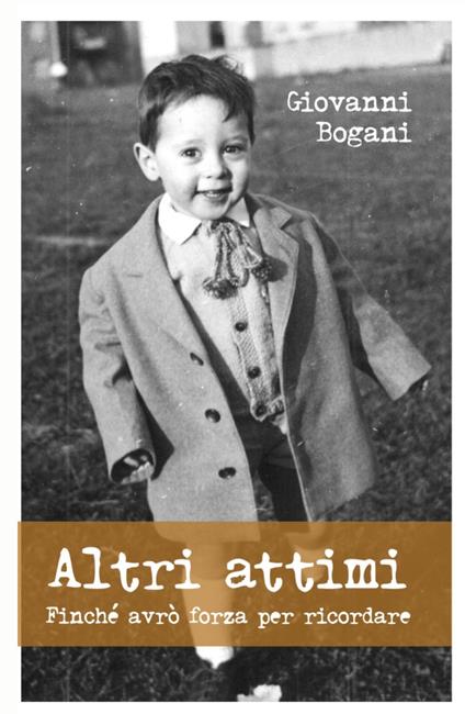 Altri attimi. Finché avrò forza per ricordare - Giovanni Bogani - copertina