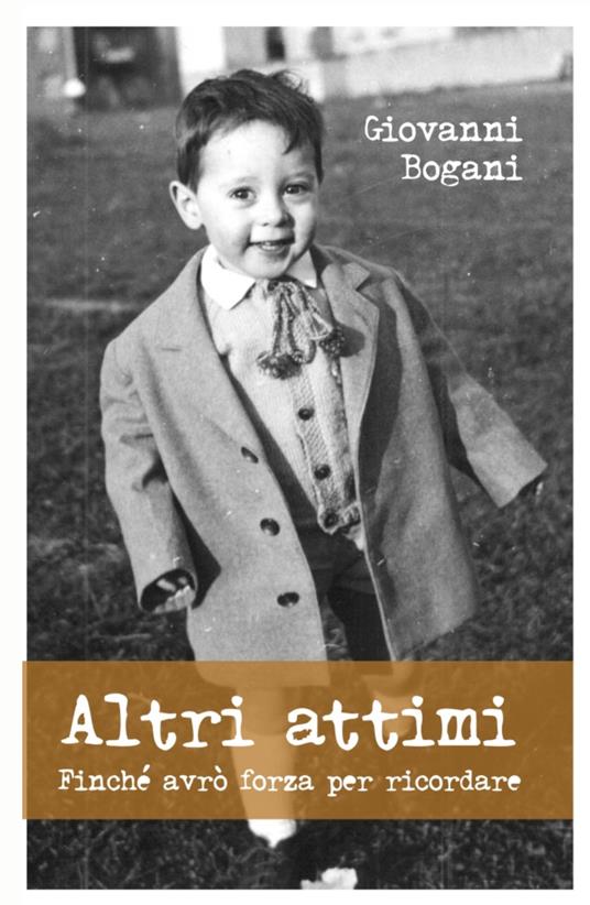 Altri attimi. Finché avrò forza per ricordare - Giovanni Bogani - copertina