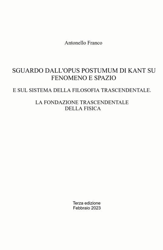 Sguardo dall'Opus postumum di Kant su fenomeno e spazio. E sul sistema della filosofia trascendentale. La fondazione trascendentale della fisica - Antonello Franco - copertina