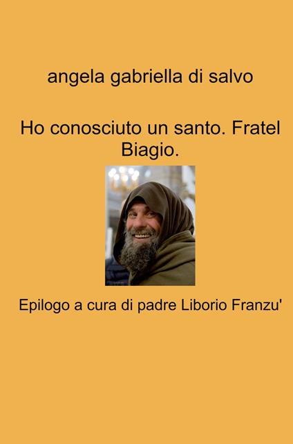 Ho conosciuto un santo. Fratel Biagio - Angela Gabriella Di Salvo - copertina