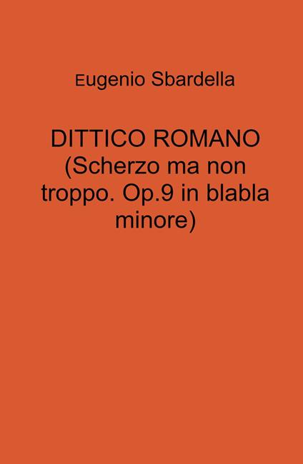 Dittico romano. (Scherzo ma non troppo. Op. 9 in blabla minore) - Eugenio Sbardella - copertina